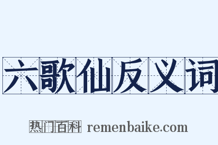 六歌仙反义词是什么意思的图片